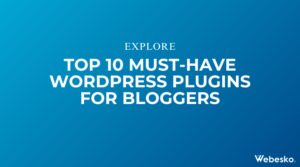Top 10 Must-Have WordPress Plugins for Bloggers